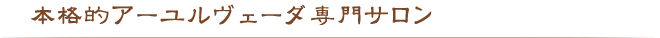 本格的アーユルヴェーダ専門サロン